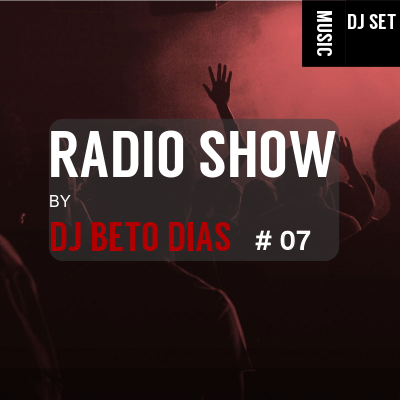 RADIO SHOW BY DJ BETO DIAS #07